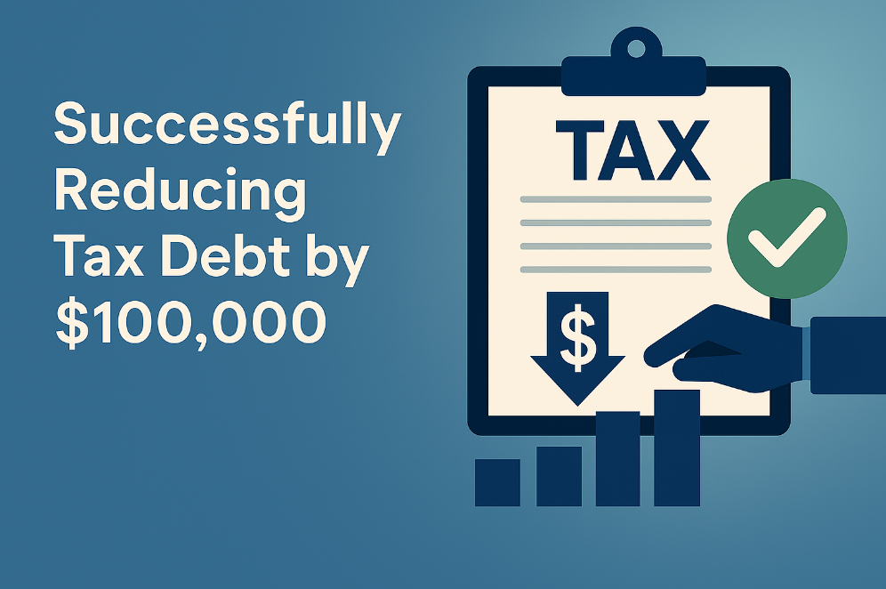 Client Success Story: Successfully Reducing Tax Debt by $100,000